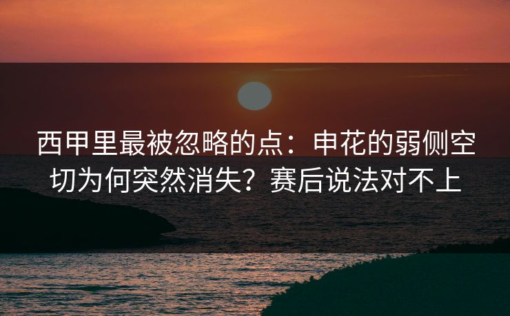 西甲里最被忽略的点：申花的弱侧空切为何突然消失？赛后说法对不上